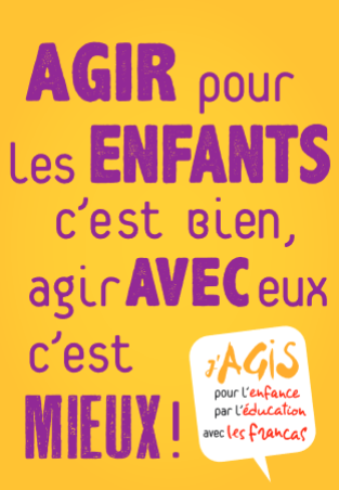 Slogan Francas Agir pour les enfants c'ets bien. Agir avec eux c'est mieux ! 